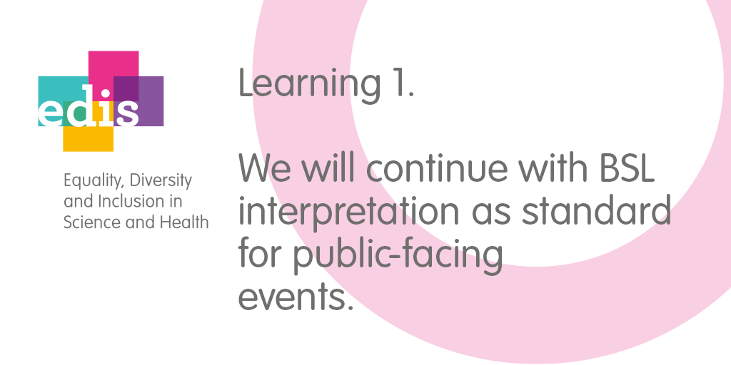 Learning 1: We will continue with BSL interpretation as standard for public-facing events.