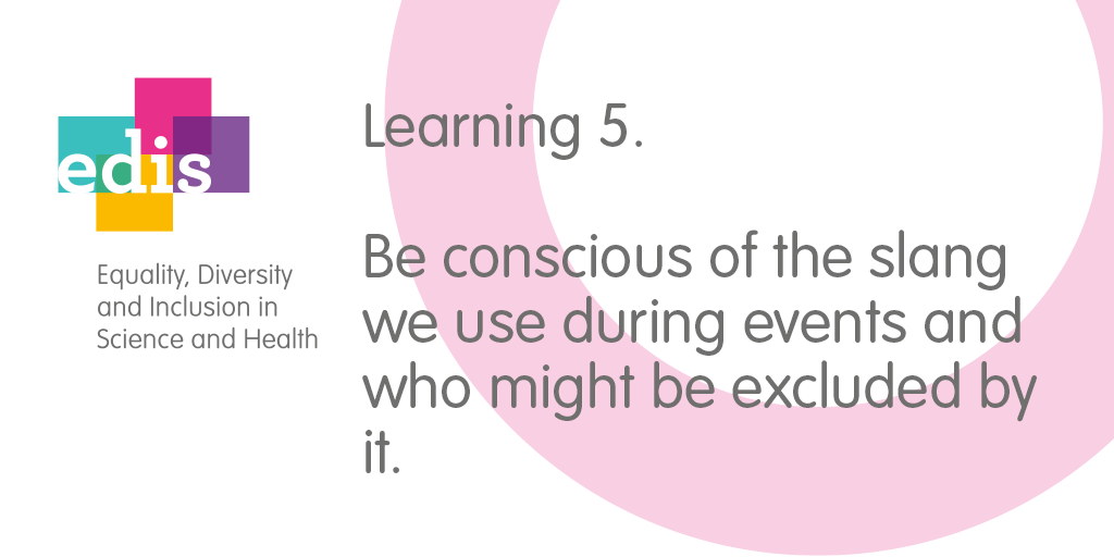 Learning 5. Be conscious of the slang we use during events and who might be excluded by it.